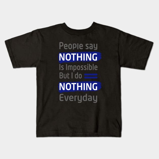 people say nothing is impossible but i do nothing everyday- best funny thsirt- funny slogan tee for men and women Kids T-Shirt by Sezoman